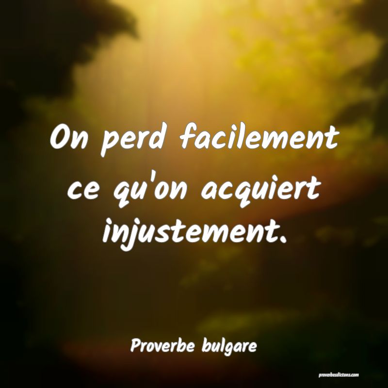 On perd facilement ce qu'on acquiert injustement.