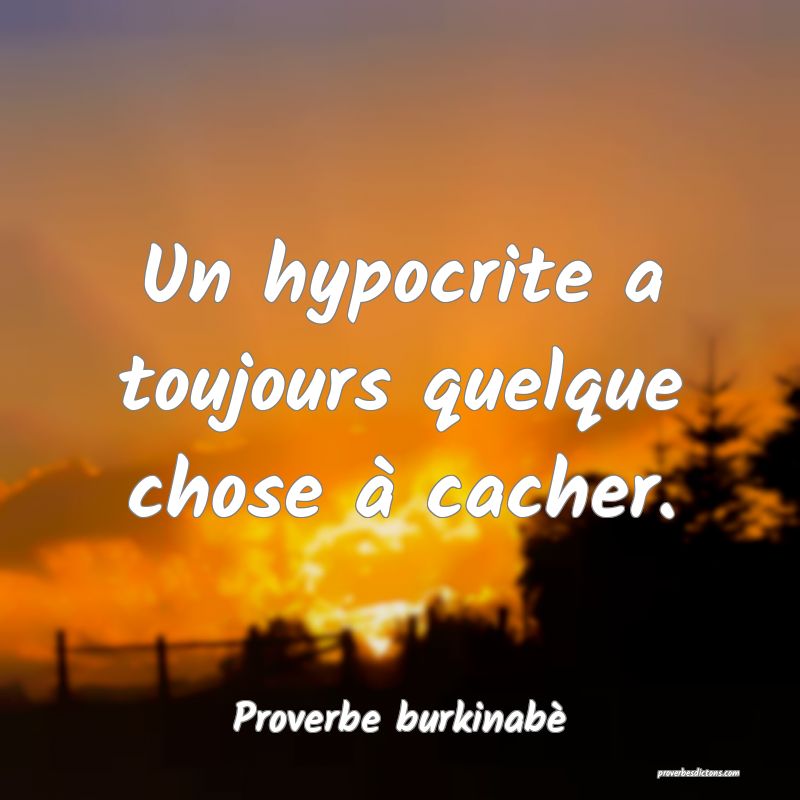 Un hypocrite a toujours quelque chose à cacher.