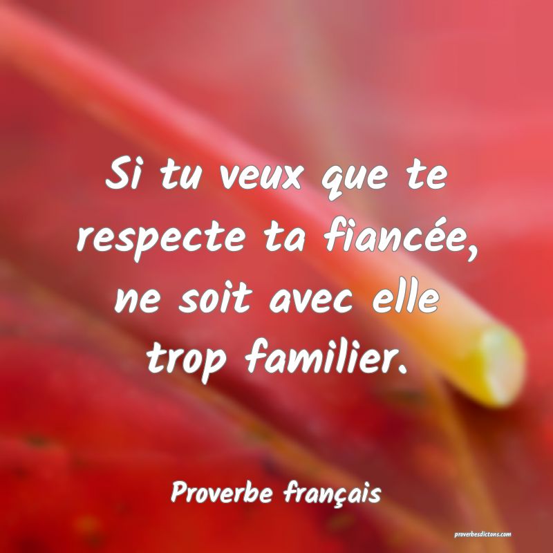 Si tu veux que te respecte ta fiancée, ne soit avec elle trop familier.