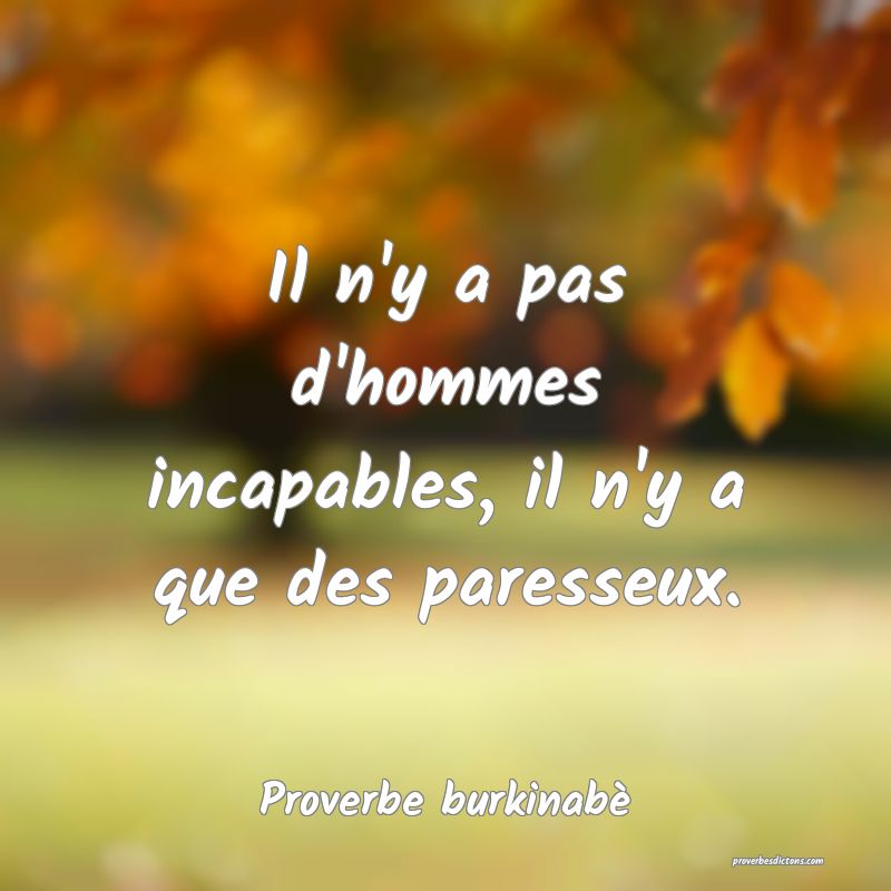 Il n'y a pas d'hommes incapables, il n'y a que des paresseux.