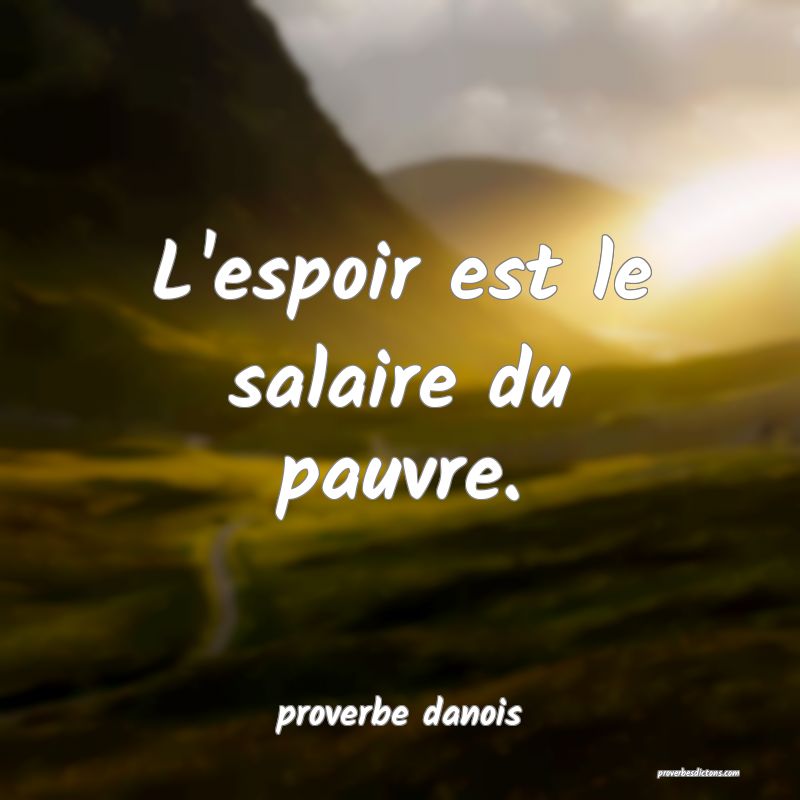  L'espoir est le salaire du pauvre.