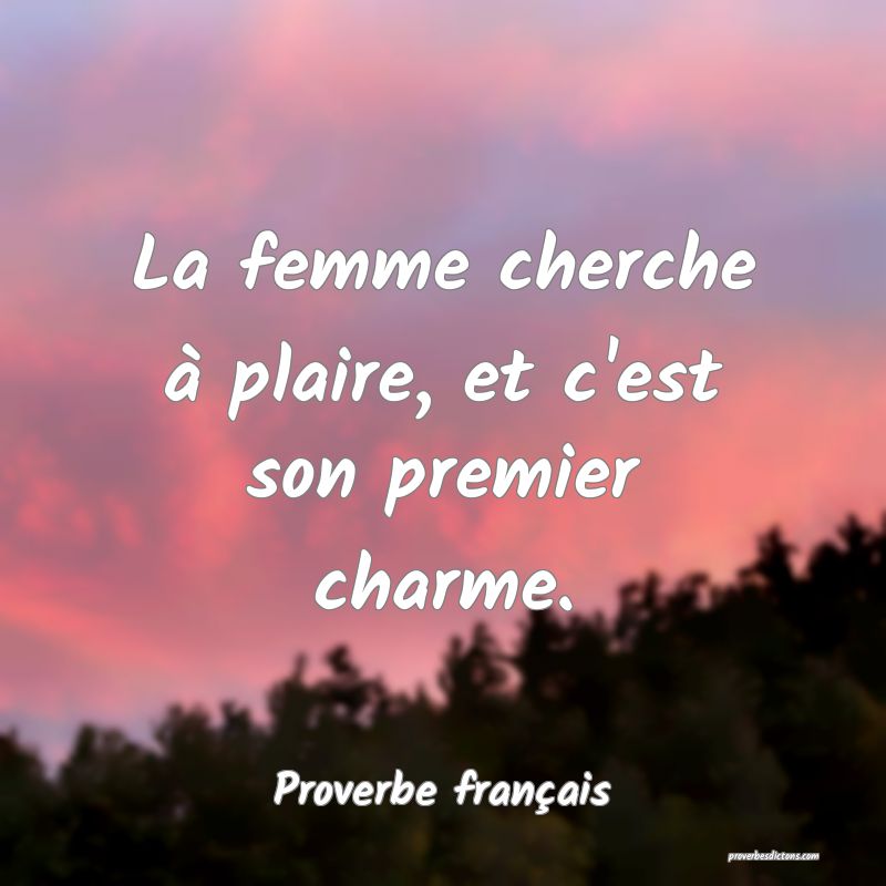 La femme cherche à plaire, et c'est son premier charme.
