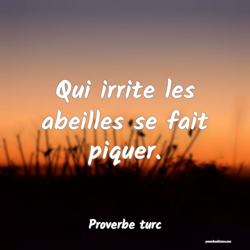 Qui irrite les abeilles se fait piquer.