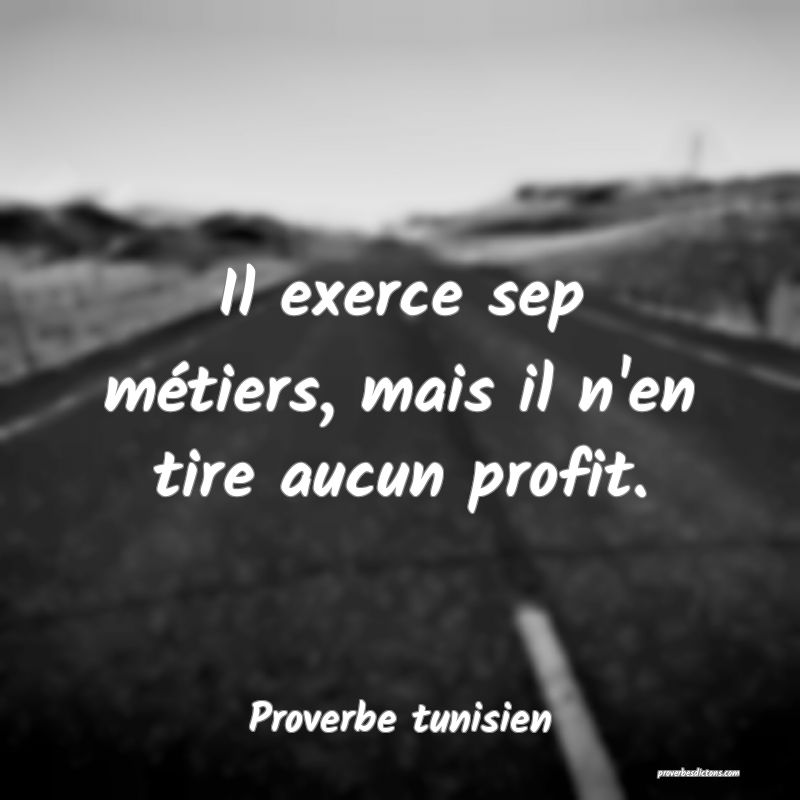 Il exerce sep métiers, mais il n'en tire aucun profit.