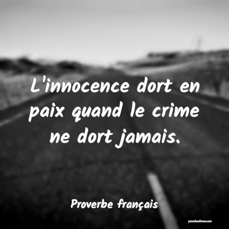 L'innocence dort en paix quand le crime ne dort jamais.