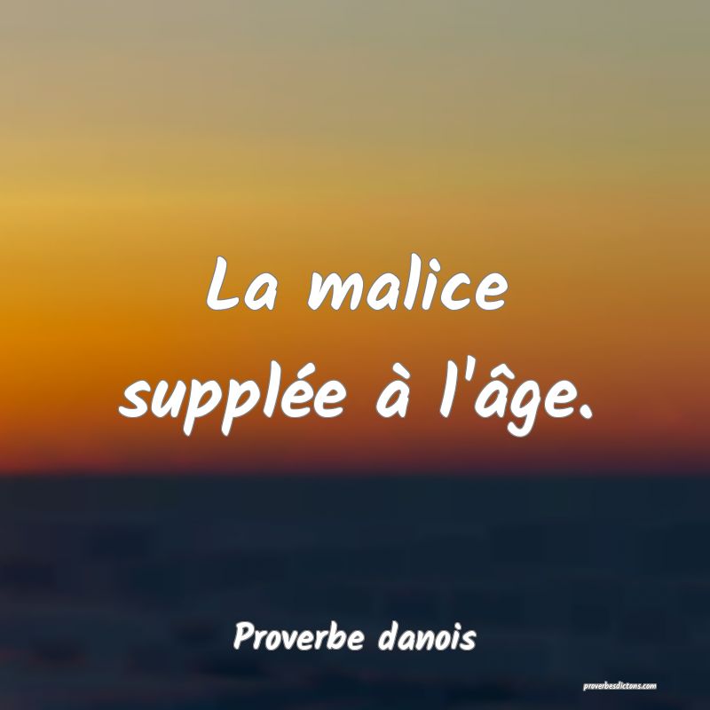 La malice supplée à l'âge.