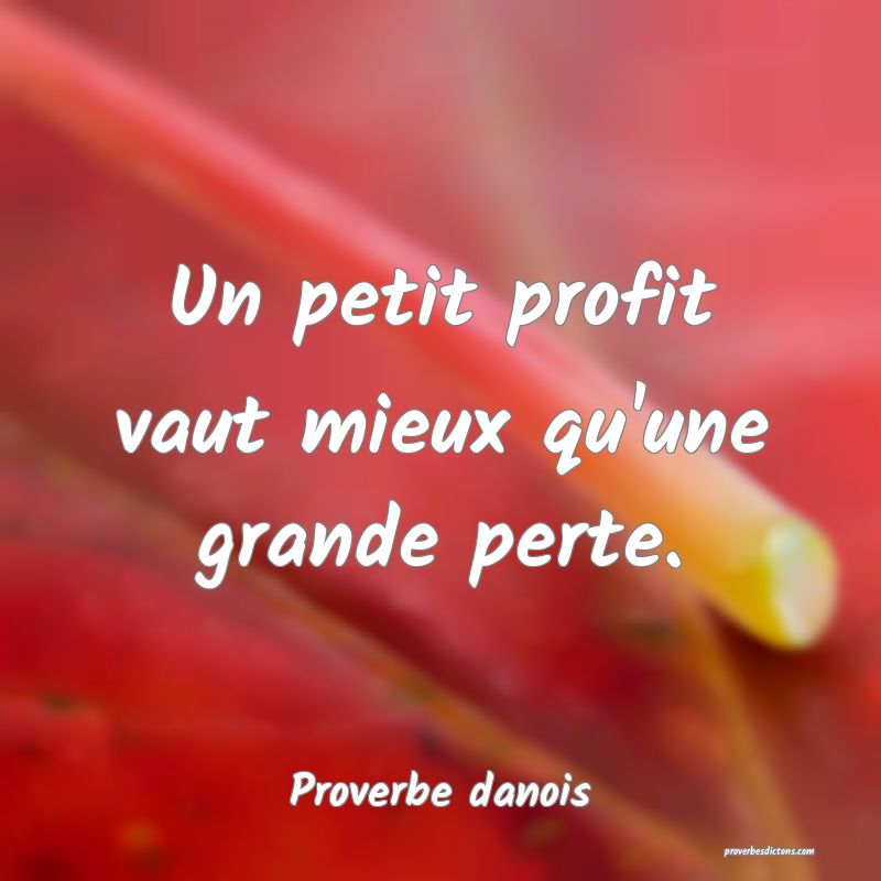 Un petit profit vaut mieux qu'une grande perte.