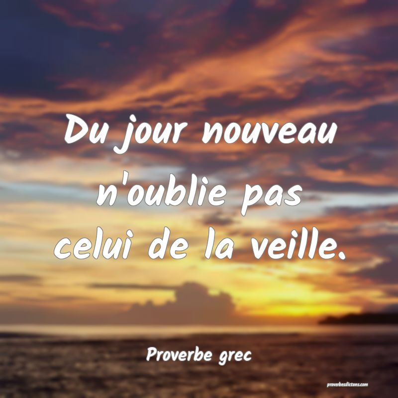 Du jour nouveau n'oublie pas celui de la veille.
