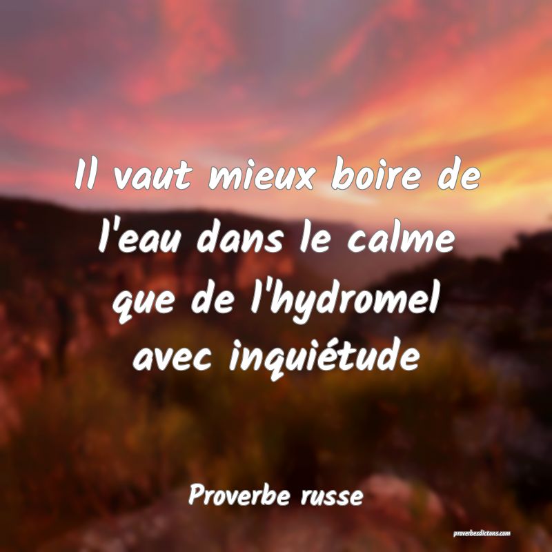  Il vaut mieux boire de l'eau dans le calme que de l'hydromel avec inquiétude
