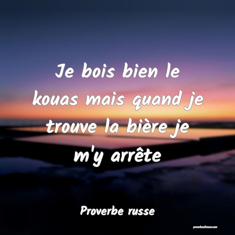  Je bois bien le kouas mais quand je trouve la bière je m'y arrête