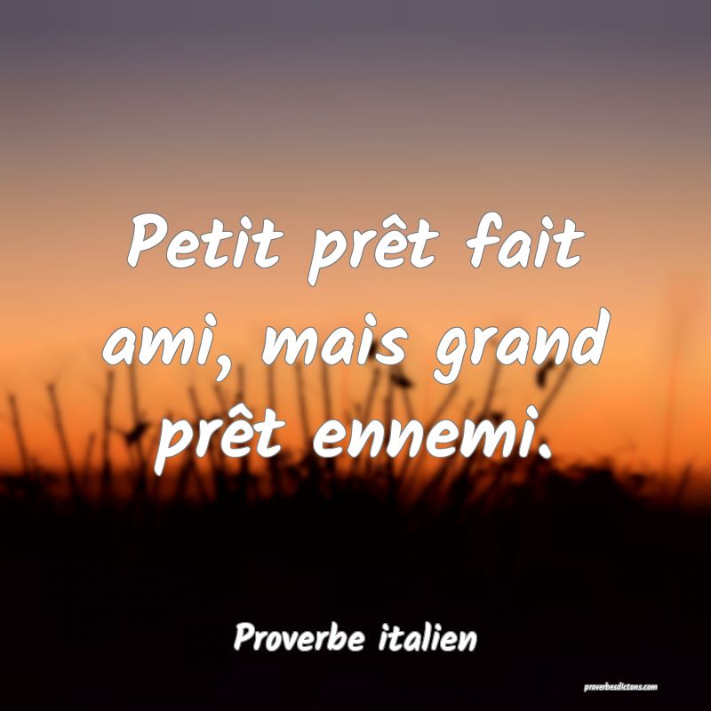 Petit prêt fait ami, mais grand prêt ennemi.