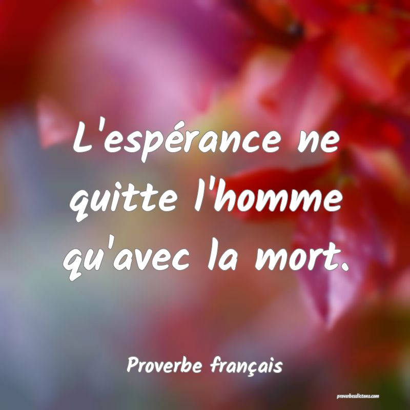 L'espérance ne quitte l'homme qu'avec la mort.