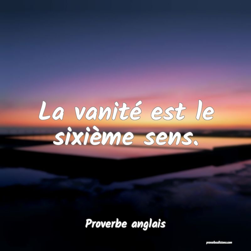 La vanité est le sixième sens.