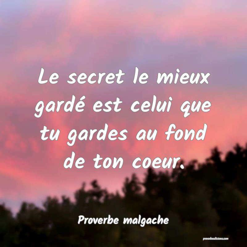 Le secret le mieux gardé est celui que tu gardes au fond de ton coeur.
