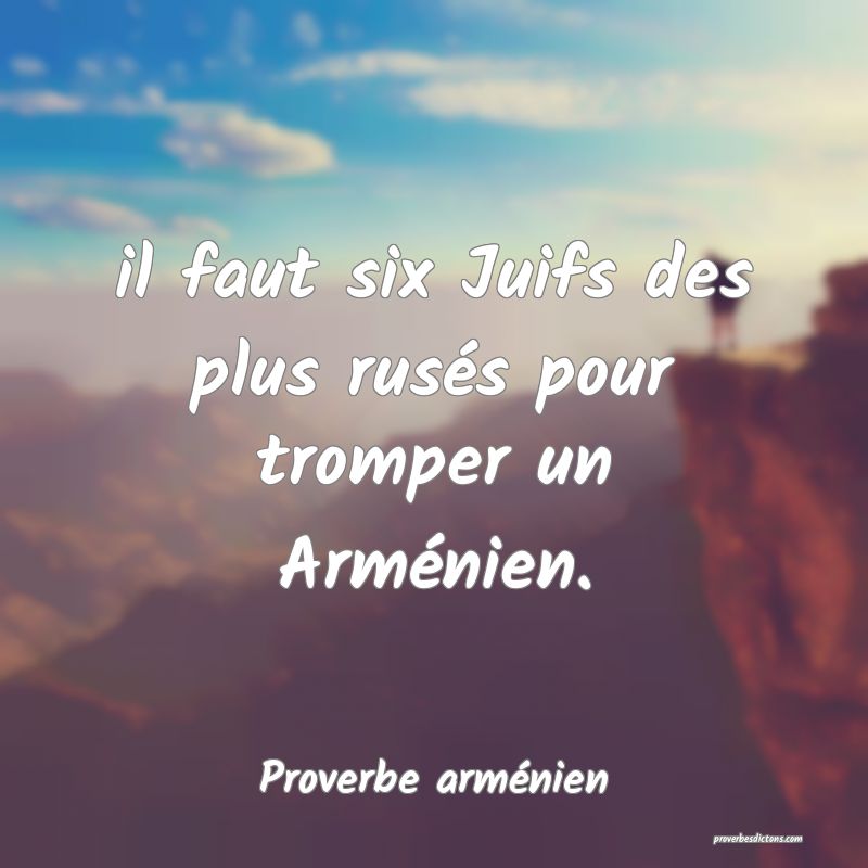 il faut six Juifs des plus rusés pour tromper un Arménien.