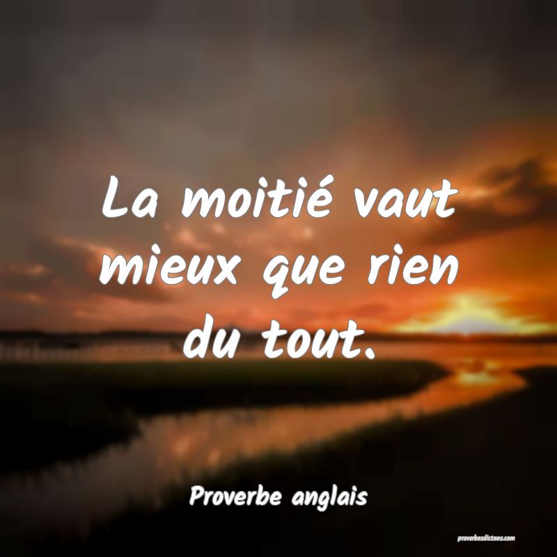 La moitié vaut mieux que rien du tout.