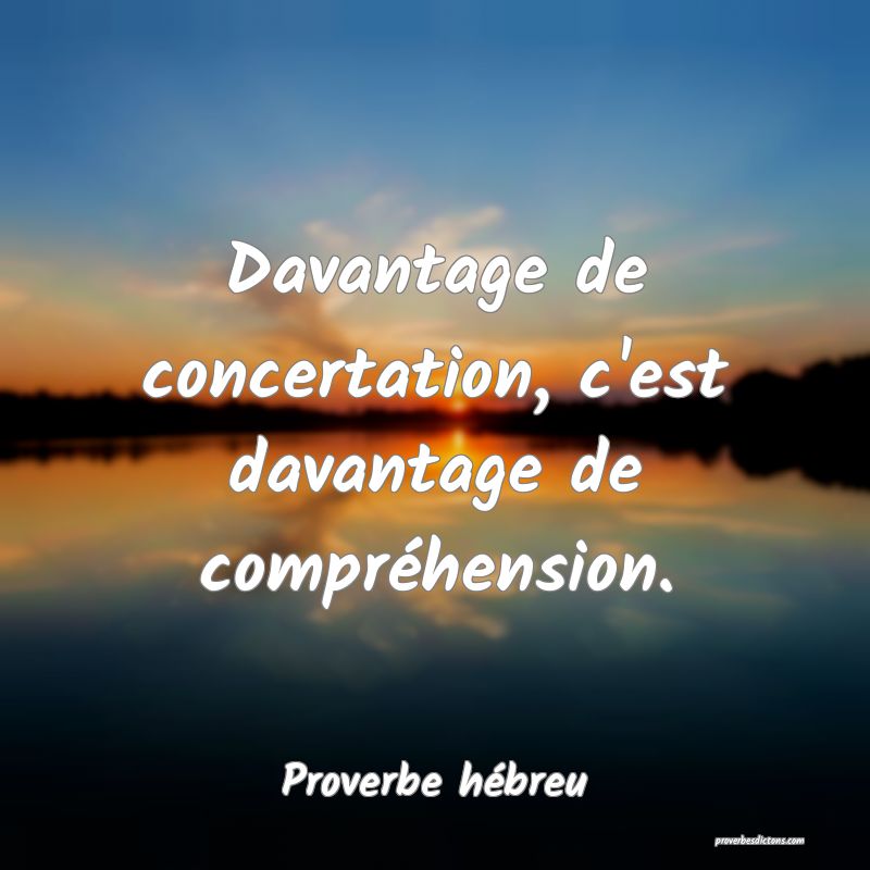 Davantage de concertation, c'est davantage de compréhension.