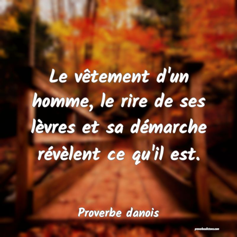 Le vêtement d'un homme, le rire de ses lèvres et sa démarche révèlent ce qu'il est.