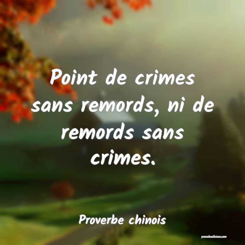 Point de crimes sans remords, ni de remords sans crimes.
