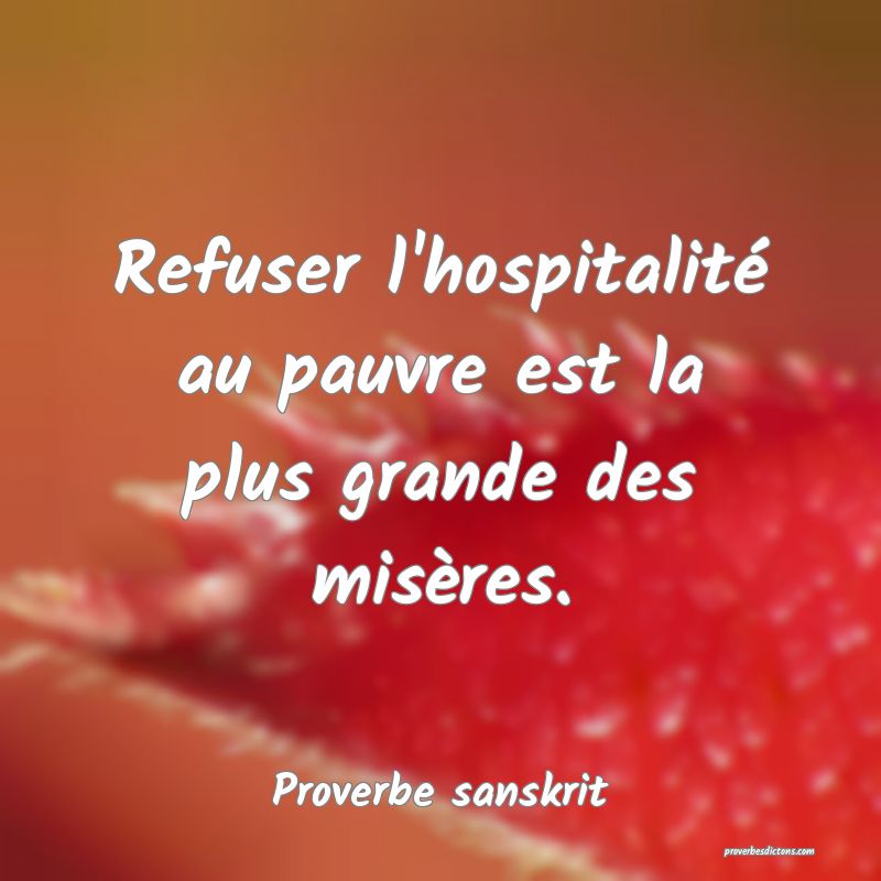 Refuser l'hospitalité au pauvre est la plus grande des misères.