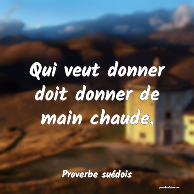 Qui veut donner doit donner de main chaude.