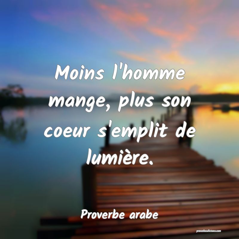 Moins l'homme mange, plus son coeur s'emplit de lumière.