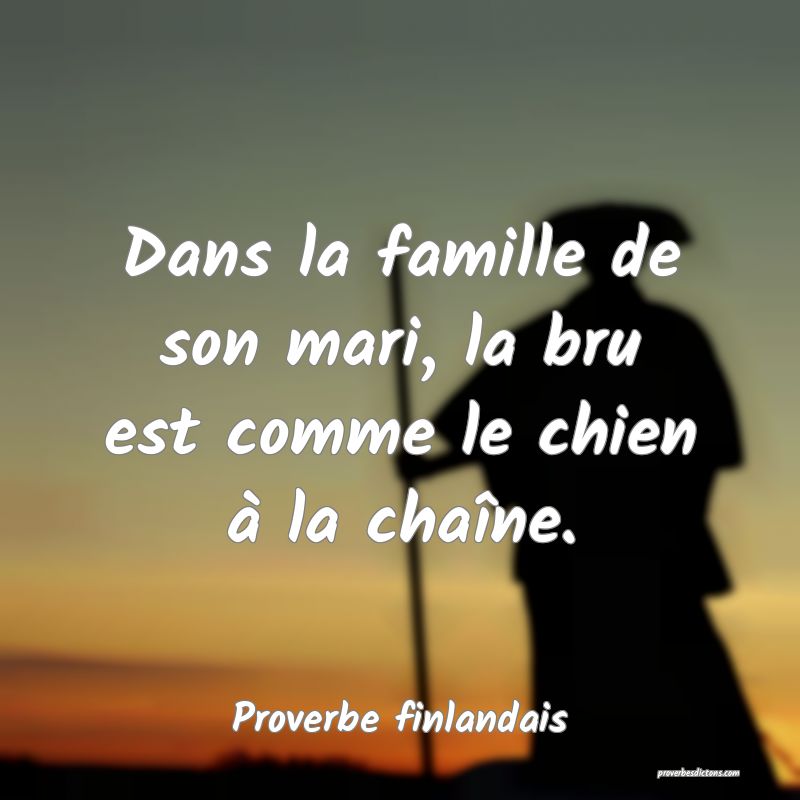 Dans la famille de son mari, la bru est comme le chien à la chaîne.