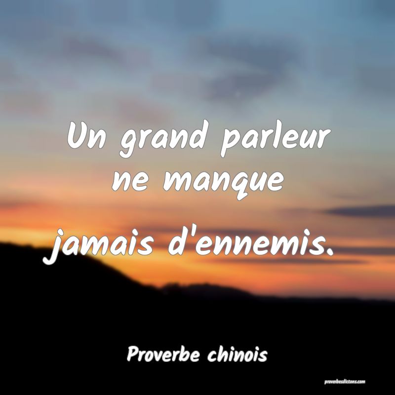 Un grand parleur ne manque jamais d'ennemis.