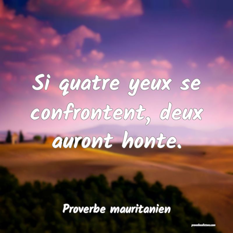 Si quatre yeux se confrontent, deux auront honte.