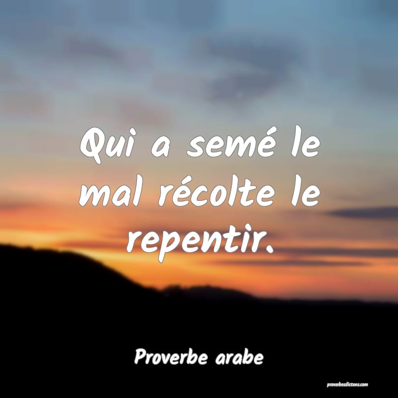 Qui a semé le mal récolte le repentir.