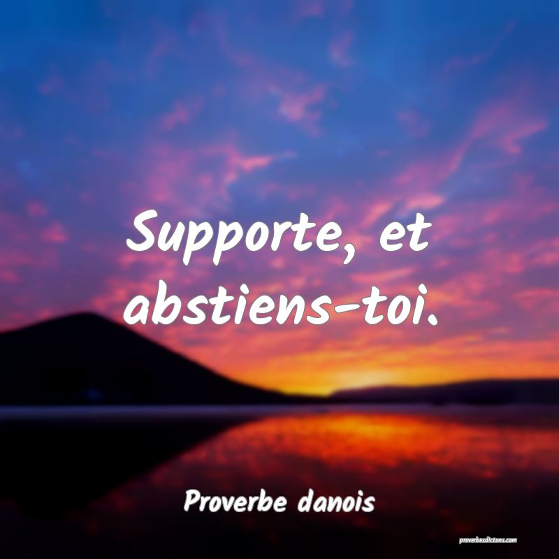 Supporte, et abstiens-toi.