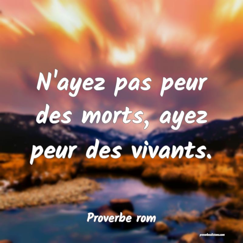 N'ayez pas peur des morts, ayez peur des vivants.