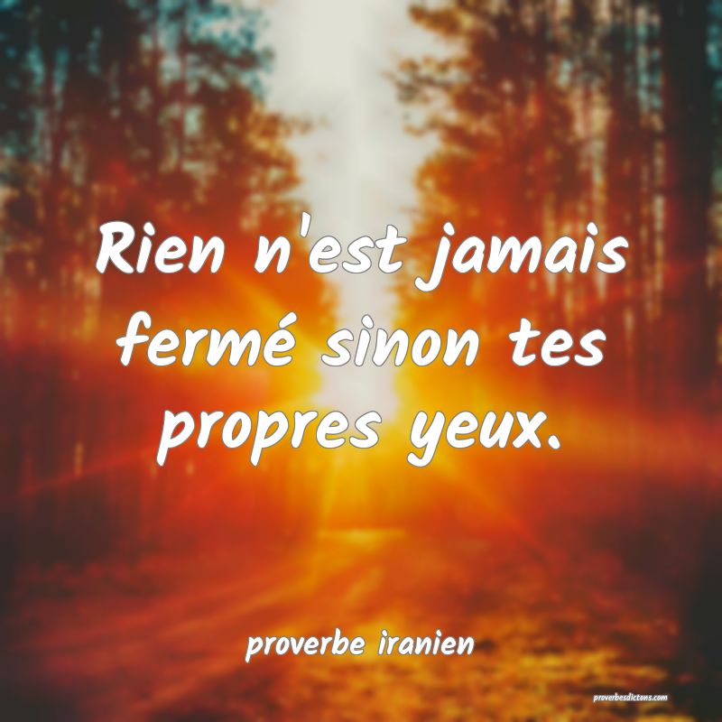Rien n'est jamais fermé sinon tes propres yeux.
