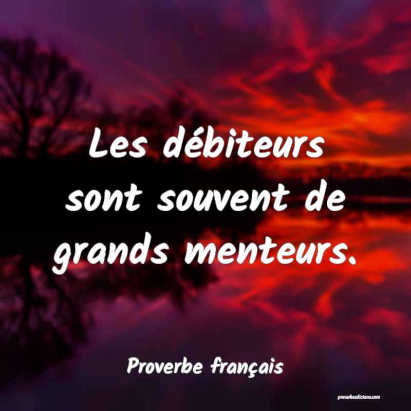Les débiteurs sont souvent de grands menteurs.