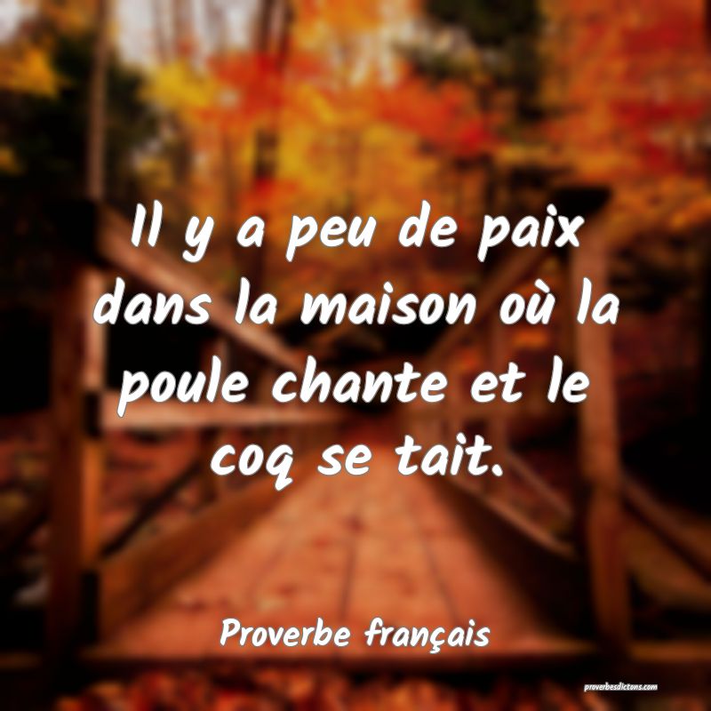 Il y a peu de paix dans la maison où la poule chante et le coq se tait.