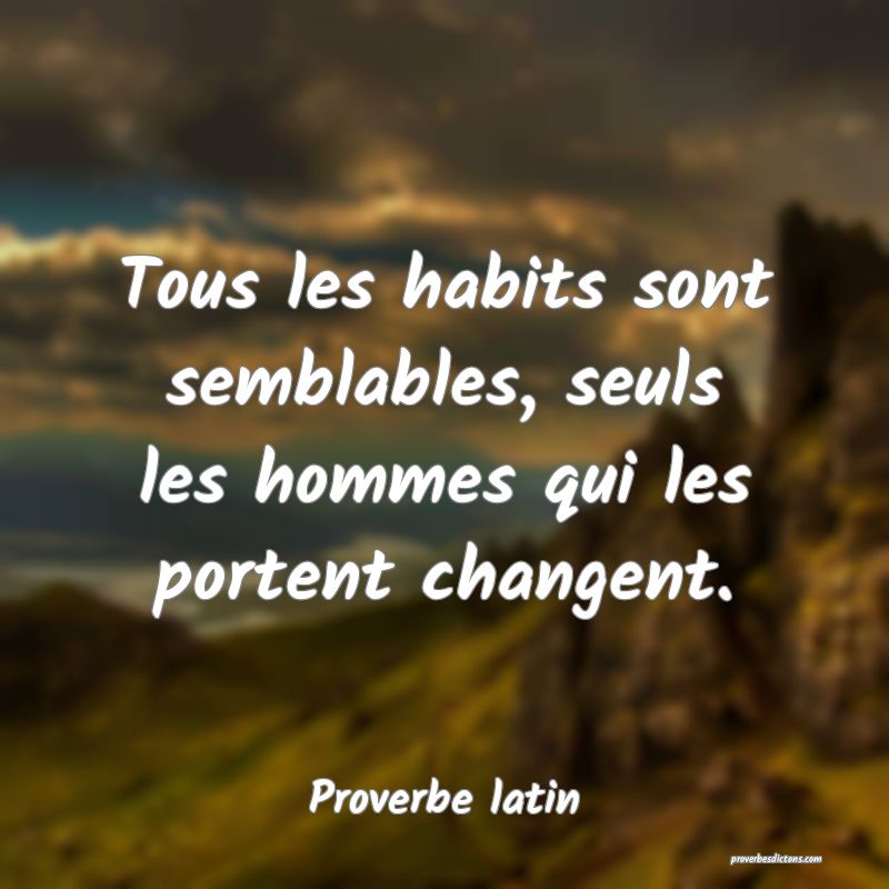 Tous les habits sont semblables, seuls les hommes qui les portent changent.
