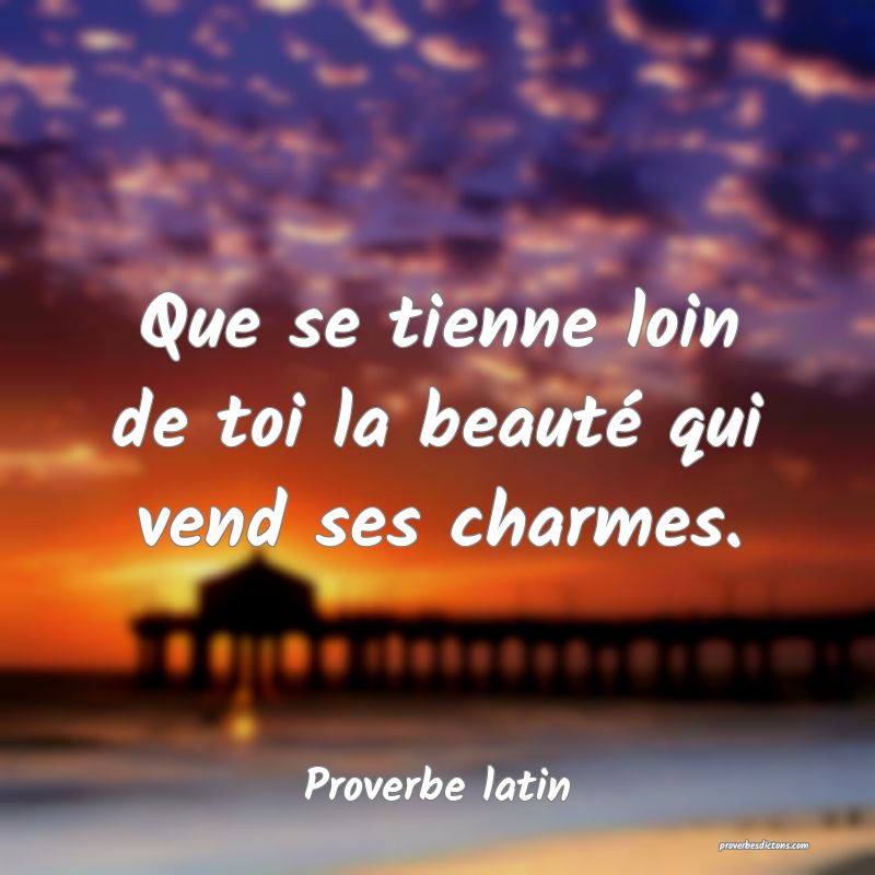 Que se tienne loin de toi la beauté qui vend ses charmes.