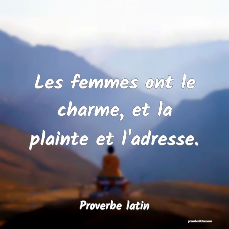 Les femmes ont le charme, et la plainte et l'adresse.