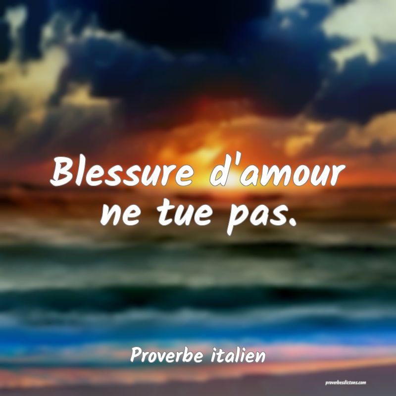 Blessure d'amour ne tue pas.