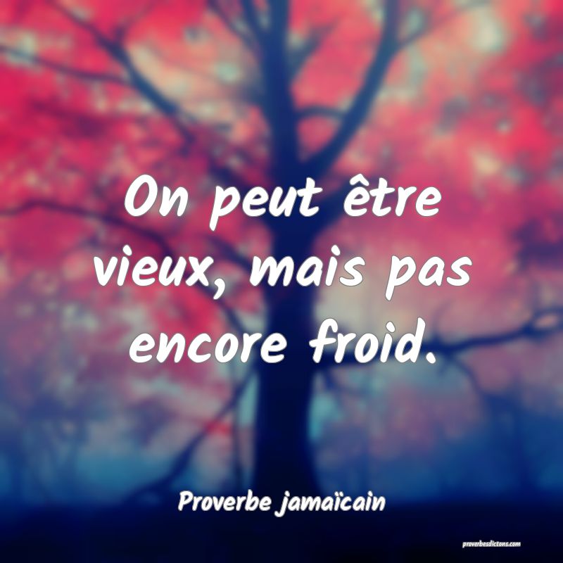 On peut être vieux, mais pas encore froid.