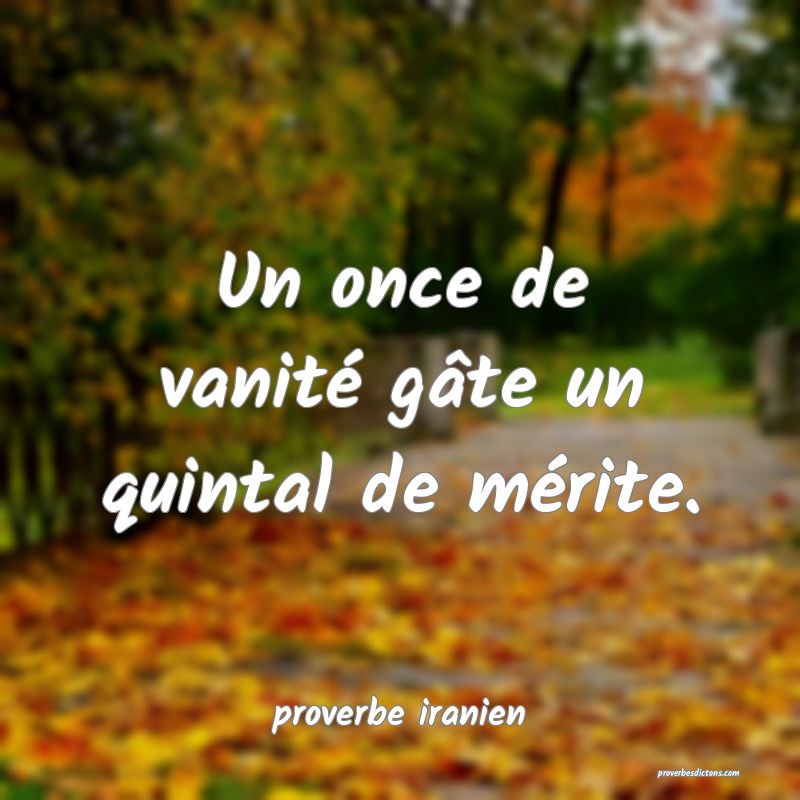  Un once de vanité gâte un quintal de mérite.