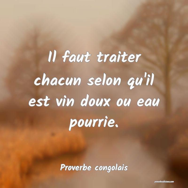 Il faut traiter chacun selon qu'il est vin doux ou eau pourrie.