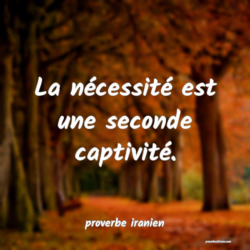  La nécessité est une seconde captivité.