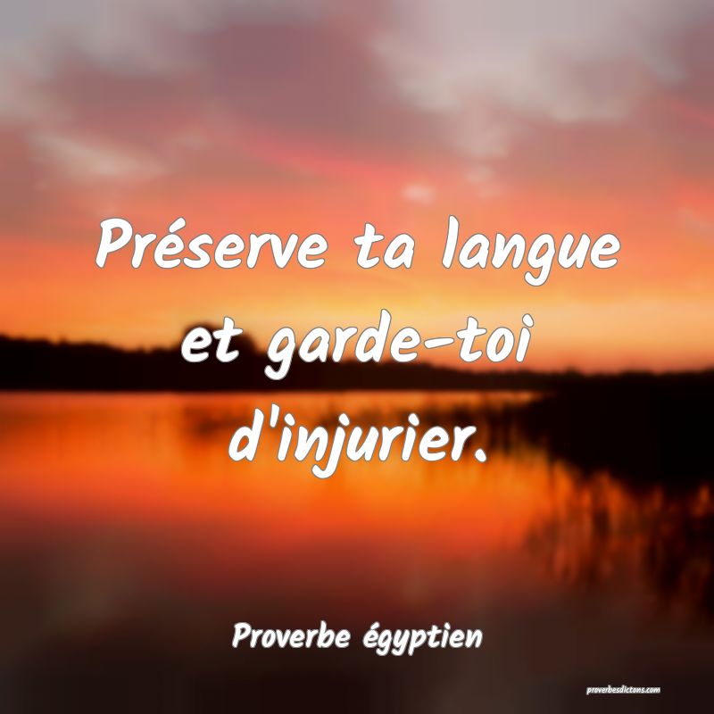 Préserve ta langue et garde-toi d'injurier.