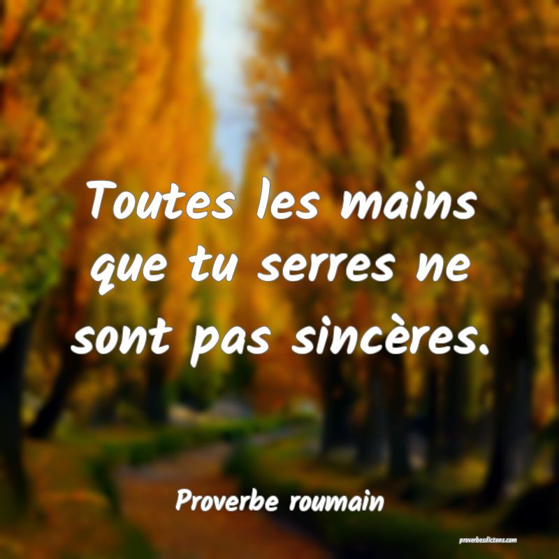 Toutes les mains que tu serres ne sont pas sincères.