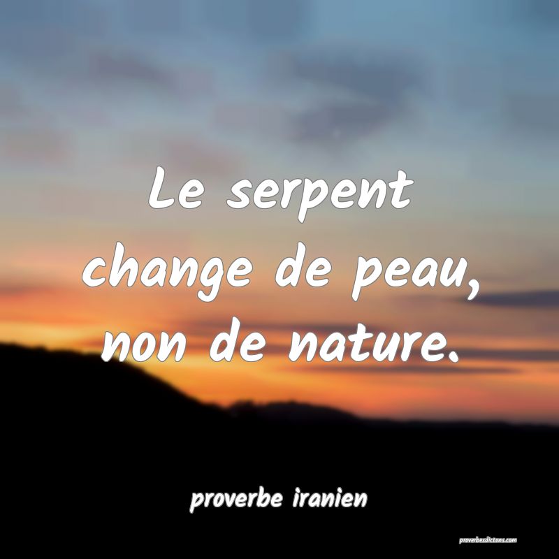  Le serpent change de peau, non de nature.
