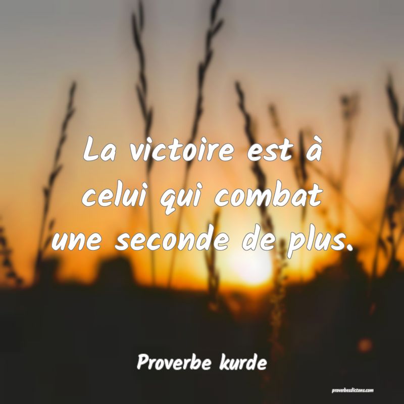 La victoire est à celui qui combat une seconde de plus.