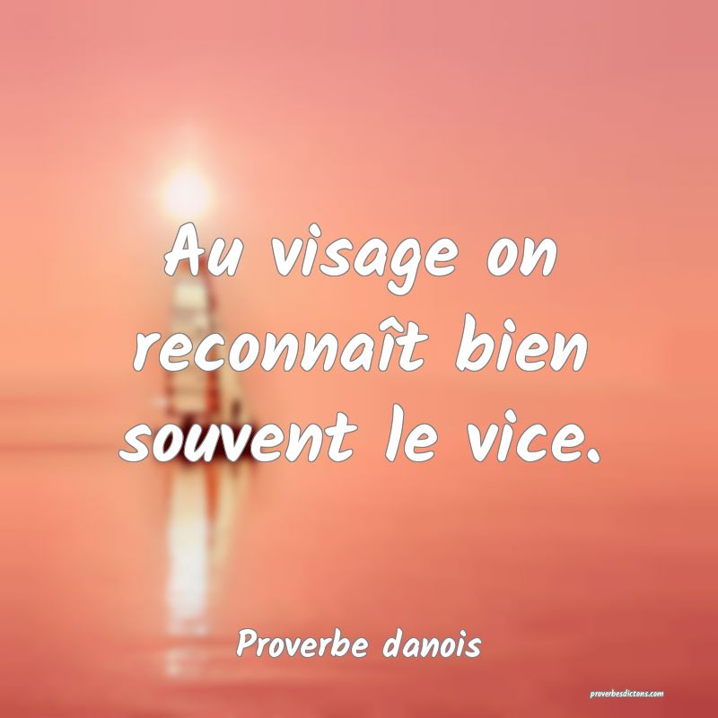 Au visage on reconnaît bien souvent le vice.