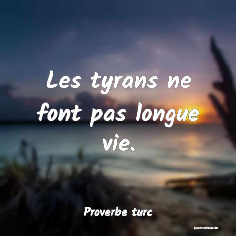 Les tyrans ne font pas longue vie.