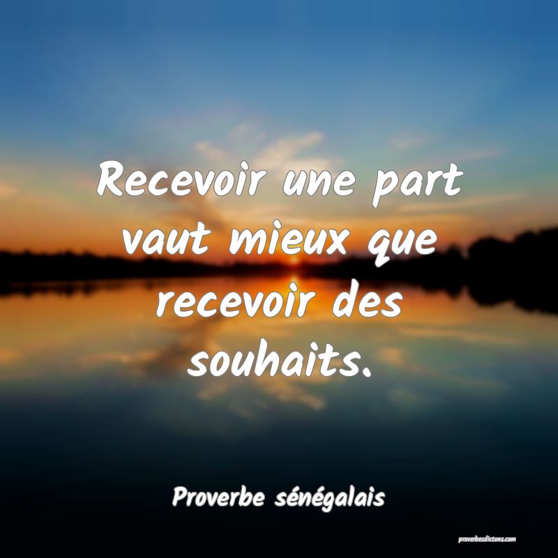 Recevoir une part vaut mieux que recevoir des souhaits.